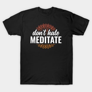 Dont Hate Meditate Yoga and Meditation T-Shirt